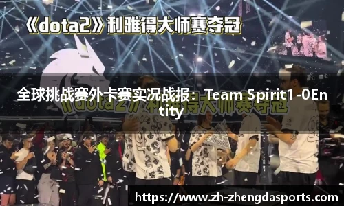 全球挑战赛外卡赛实况战报：Team Spirit1-0Entity