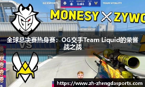 全球总决赛热身赛：OG交手Team Liquid的荣誉战之战